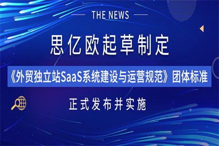 一流企业做标准!思亿欧起草制定《外贸独立站SaaS系统建设与运营规范》团体标准正式发布并实施!